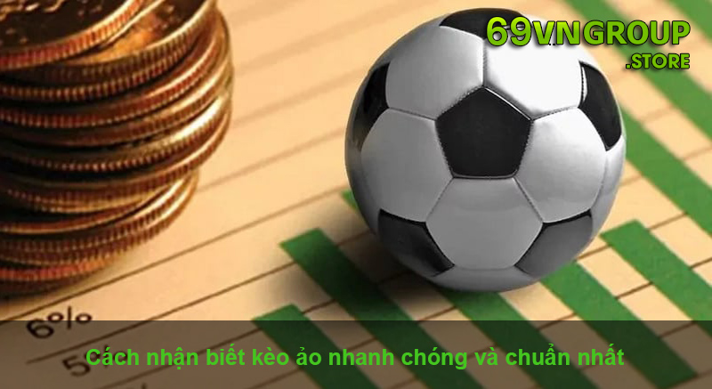 Cách nhận biết kèo ảo nhanh và chuẩn nhất