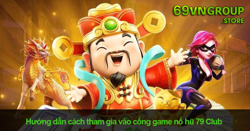 Cách tham gia vào cổng game 79 Club nổ hũ khá đơn giản