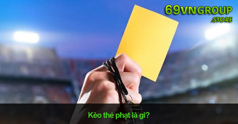 Kèo thẻ phạt là gì?