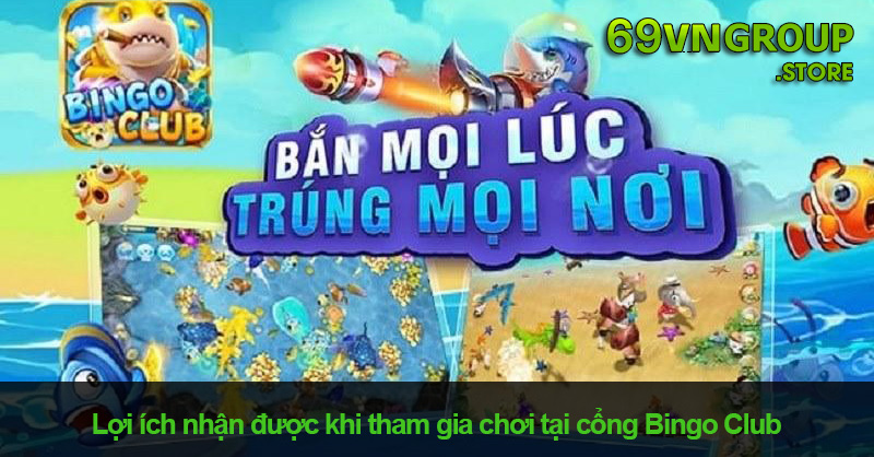 Lợi ích nhận được khi tham gia chơi tại cổng Bingo Club