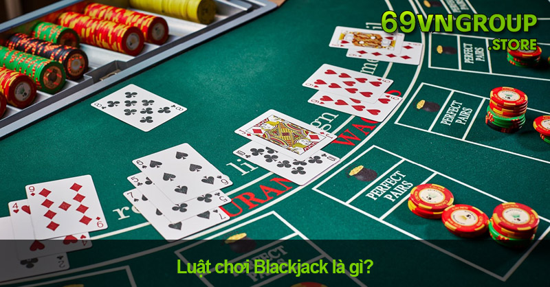 Luật chơi Blackjack chi tiết và mới nhất 2024