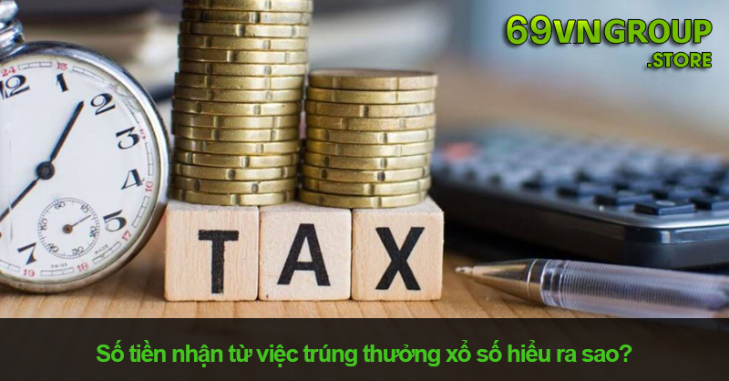 Số tiền nhận từ việc trúng thưởng xổ số hiểu ra sao?